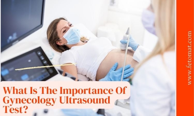 What Is The Importance Of Gynecology Ultrasound Test Fetomat