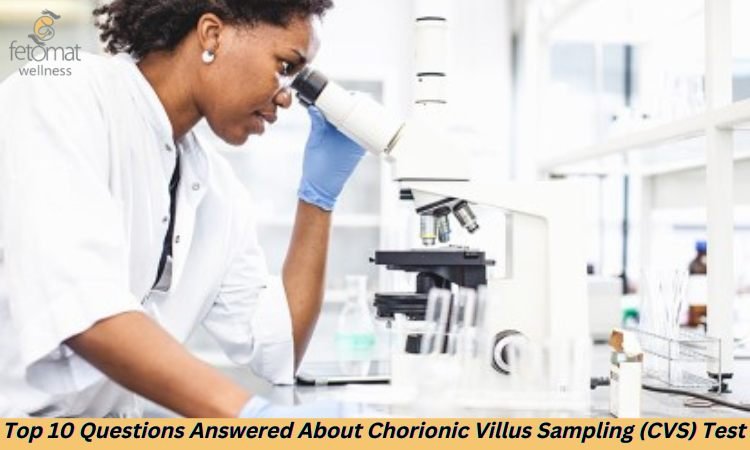 Top 10 Questions Answered About Chorionic Villus Sampling (CVS) Test