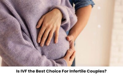  Is IVF the Best Choice For Infertile Couples?